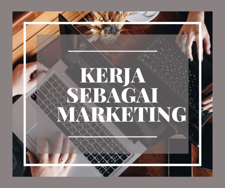 Memilih pekerjaan sebagai marketing, hal apa saja yang menjadi tugas dan kewajiban seorang pekerja marketing ?